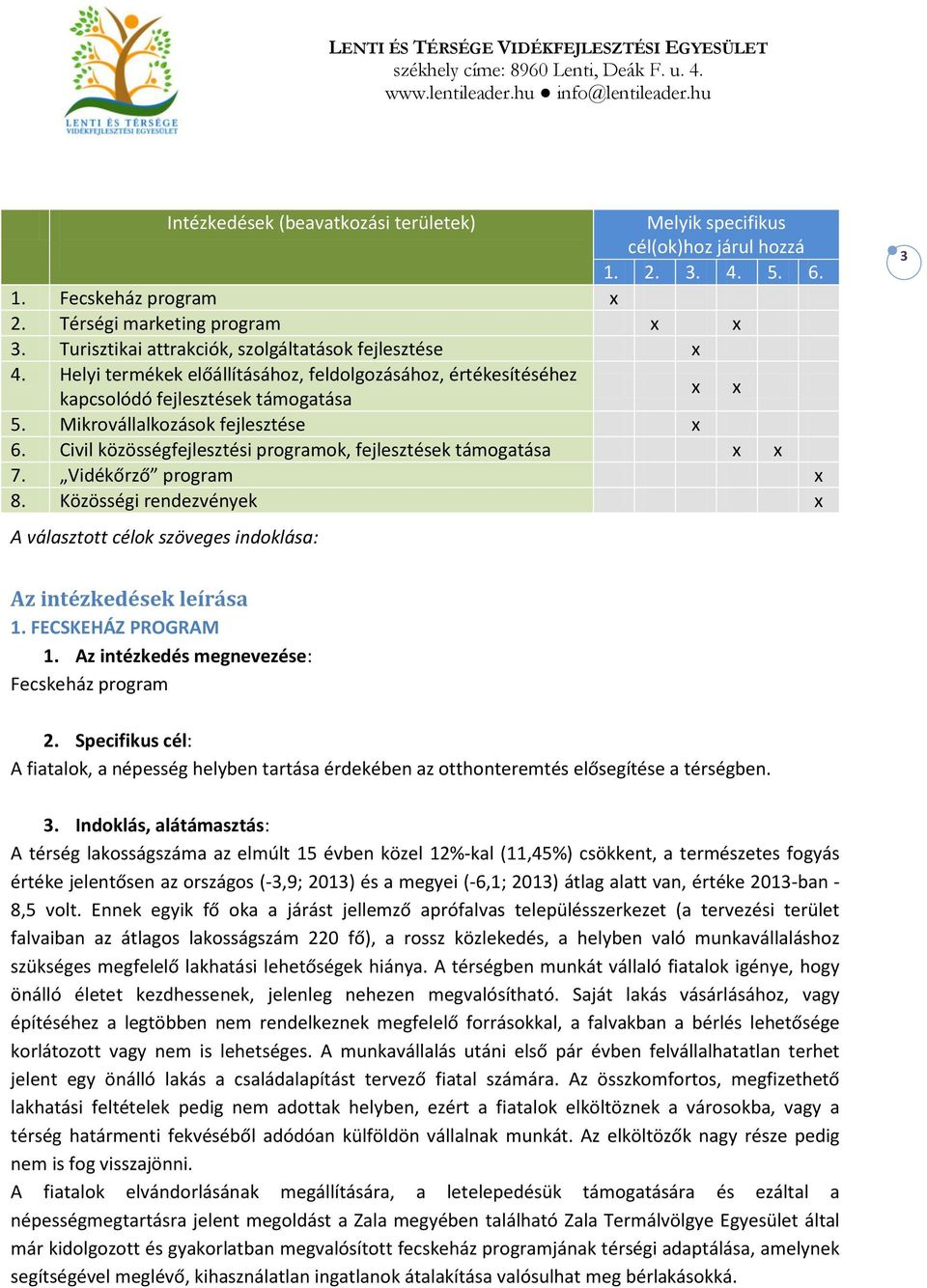 Civil közösségfejlesztési programok, fejlesztések támogatása x x 7. Vidékőrző program x 8. Közösségi rendezvények x A választott célok szöveges indoklása: 3 Az intézkedések leírása 1.