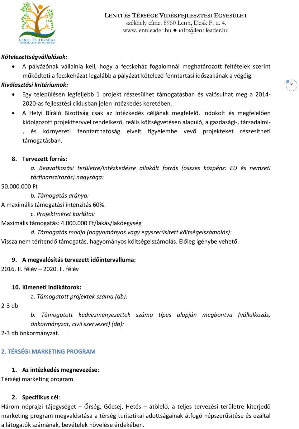 A Helyi Bíráló Bizottság csak az intézkedés céljának megfelelő, indokolt és megfelelően kidolgozott projekttervvel rendelkező, reális költségvetésen alapuló, a gazdasági-, társadalmi-, és környezeti