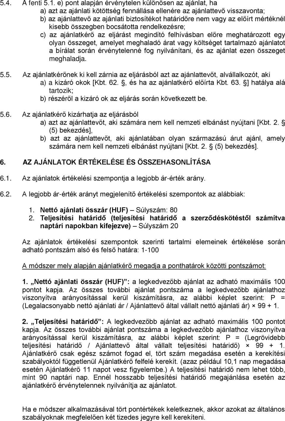 előírt mértéknél kisebb összegben bocsátotta rendelkezésre; c) az ajánlatkérő az eljárást megindító felhívásban előre meghatározott egy olyan összeget, amelyet meghaladó árat vagy költséget