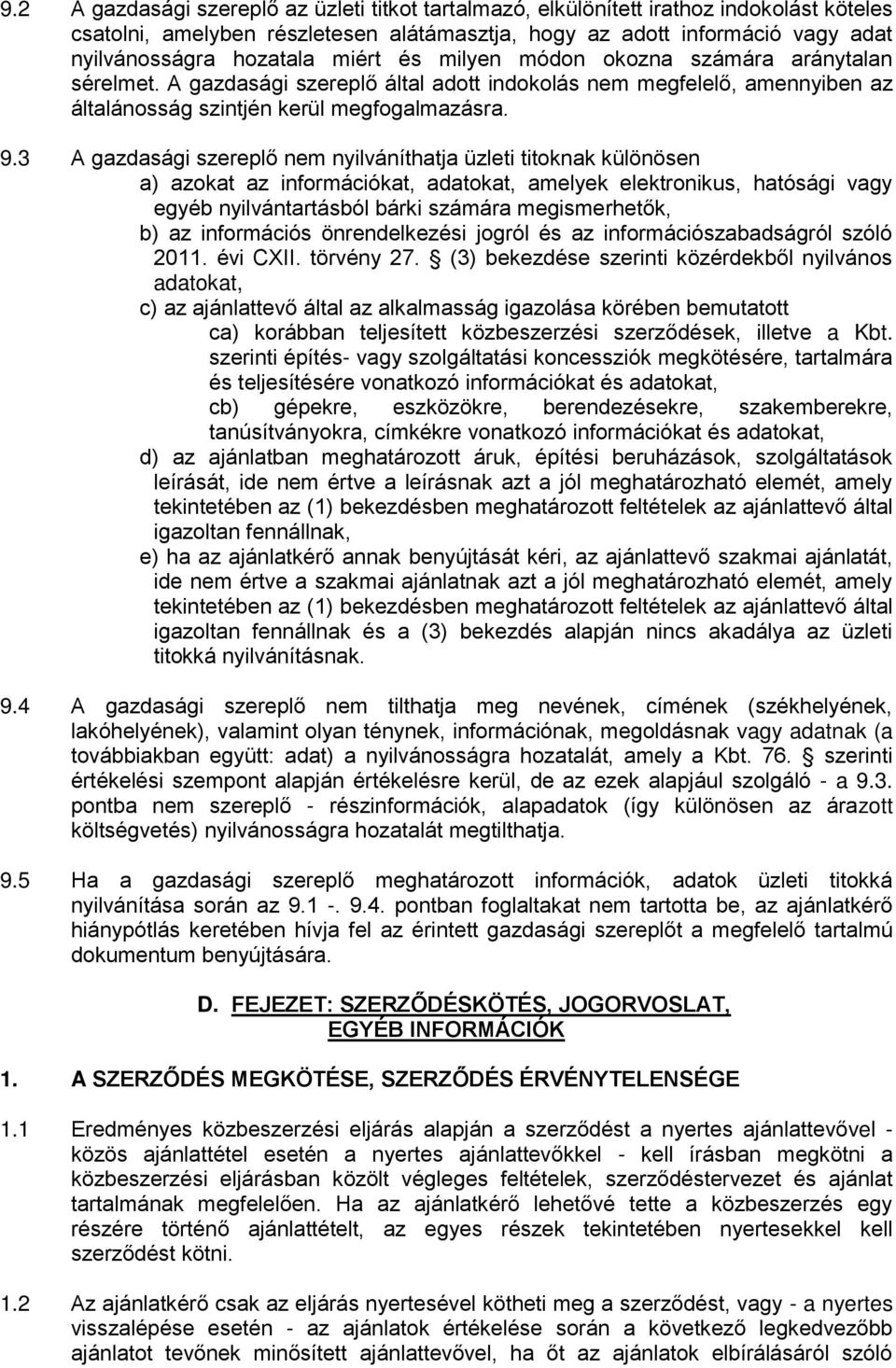 3 A gazdasági szereplő nem nyilváníthatja üzleti titoknak különösen a) azokat az információkat, adatokat, amelyek elektronikus, hatósági vagy egyéb nyilvántartásból bárki számára megismerhetők, b) az
