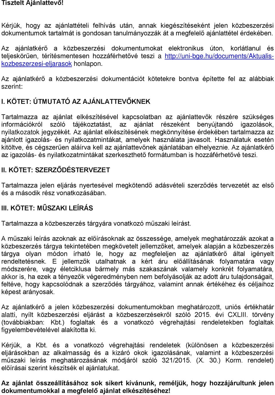 hu/documents/aktualiskozbeszerzesi-eljarasok honlapon. Az ajánlatkérő a közbeszerzési dokumentációt kötetekre bontva építette fel az alábbiak szerint: I.
