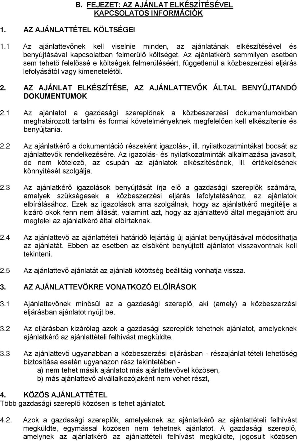 Az ajánlatkérő semmilyen esetben sem tehető felelőssé e költségek felmerüléséért, függetlenül a közbeszerzési eljárás lefolyásától vagy kimenetelétől. 2.
