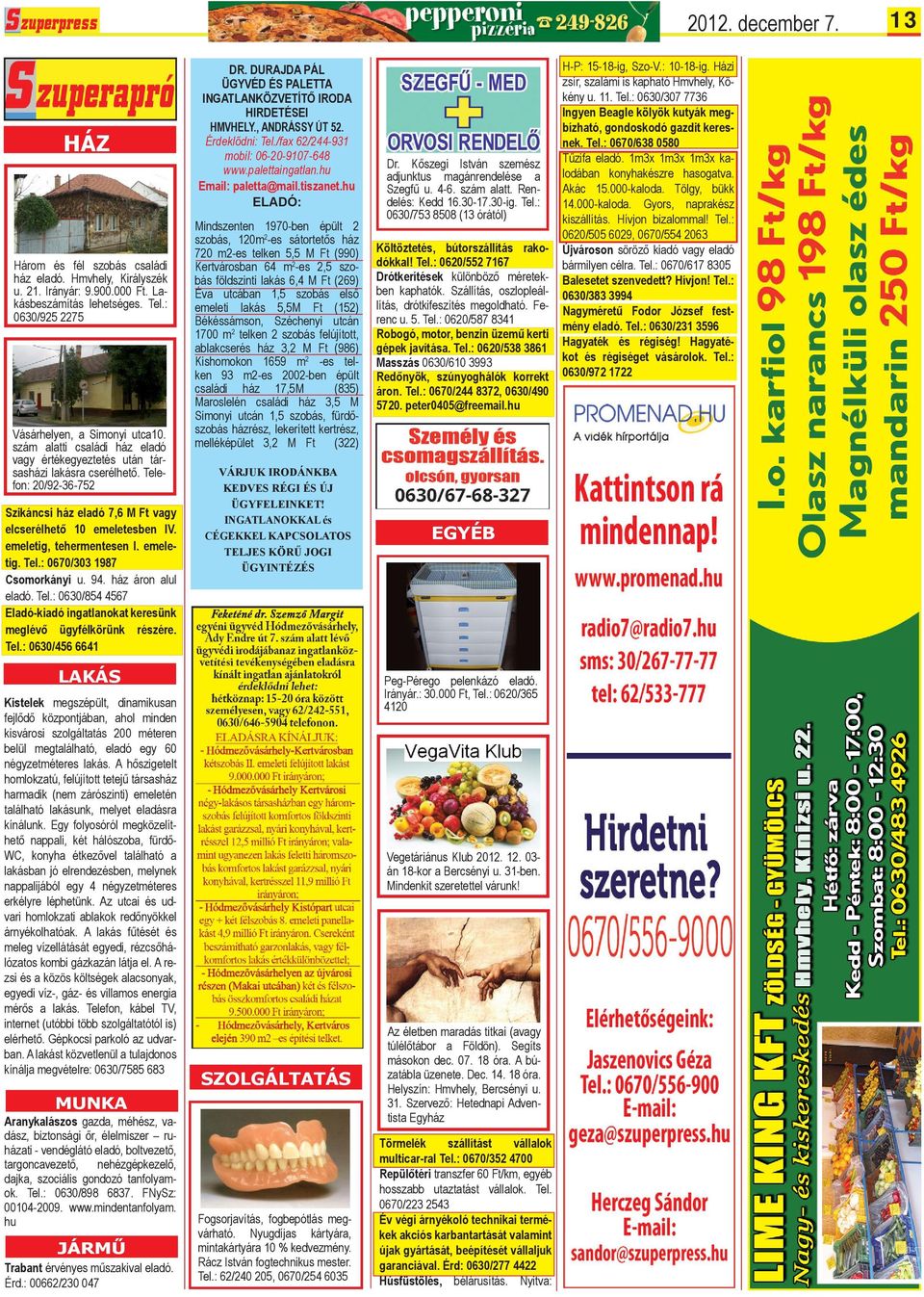 emeletig, tehermentesen I. emeletig. Tel.: 0670/303 1987 Csomorkányi u. 94. ház áron alul eladó. Tel.: 0630/854 4567 Eladó-kiadó ingatlanokat keresünk meglévő ügyfélkörünk részére. Tel.: 0630/456 6641 DR.