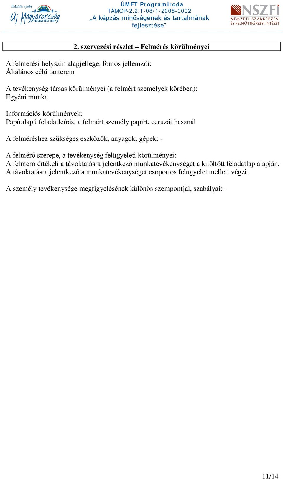 anyagok, gépek: - A felmérő szerepe, a tevékenység felügyeleti körülményei: A felmérő értékeli a távoktatásra jelentkező munkatevékenységet a kitöltött feladatlap
