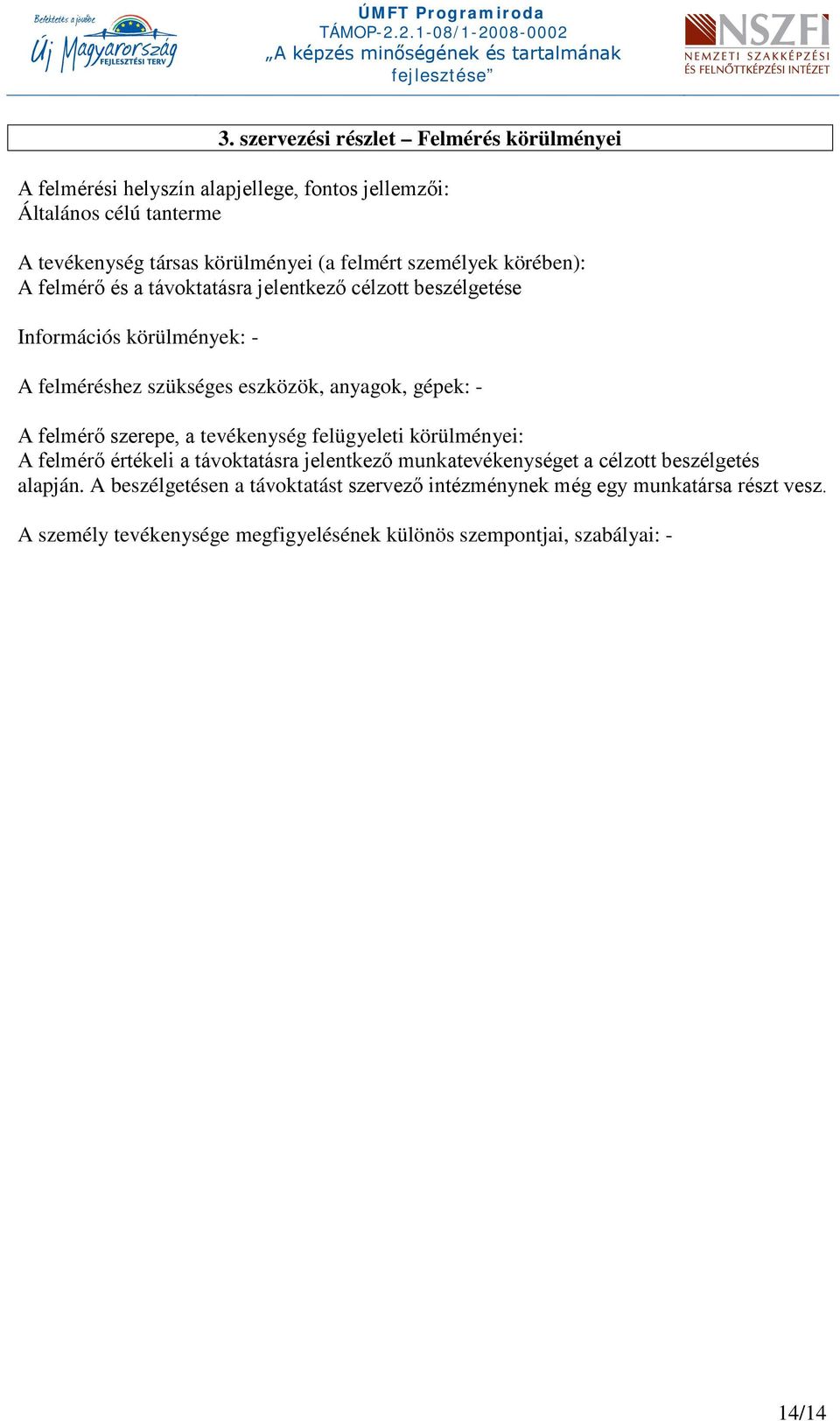 gépek: - A felmérő szerepe, a tevékenység felügyeleti körülményei: A felmérő értékeli a távoktatásra jelentkező munkatevékenységet a célzott beszélgetés