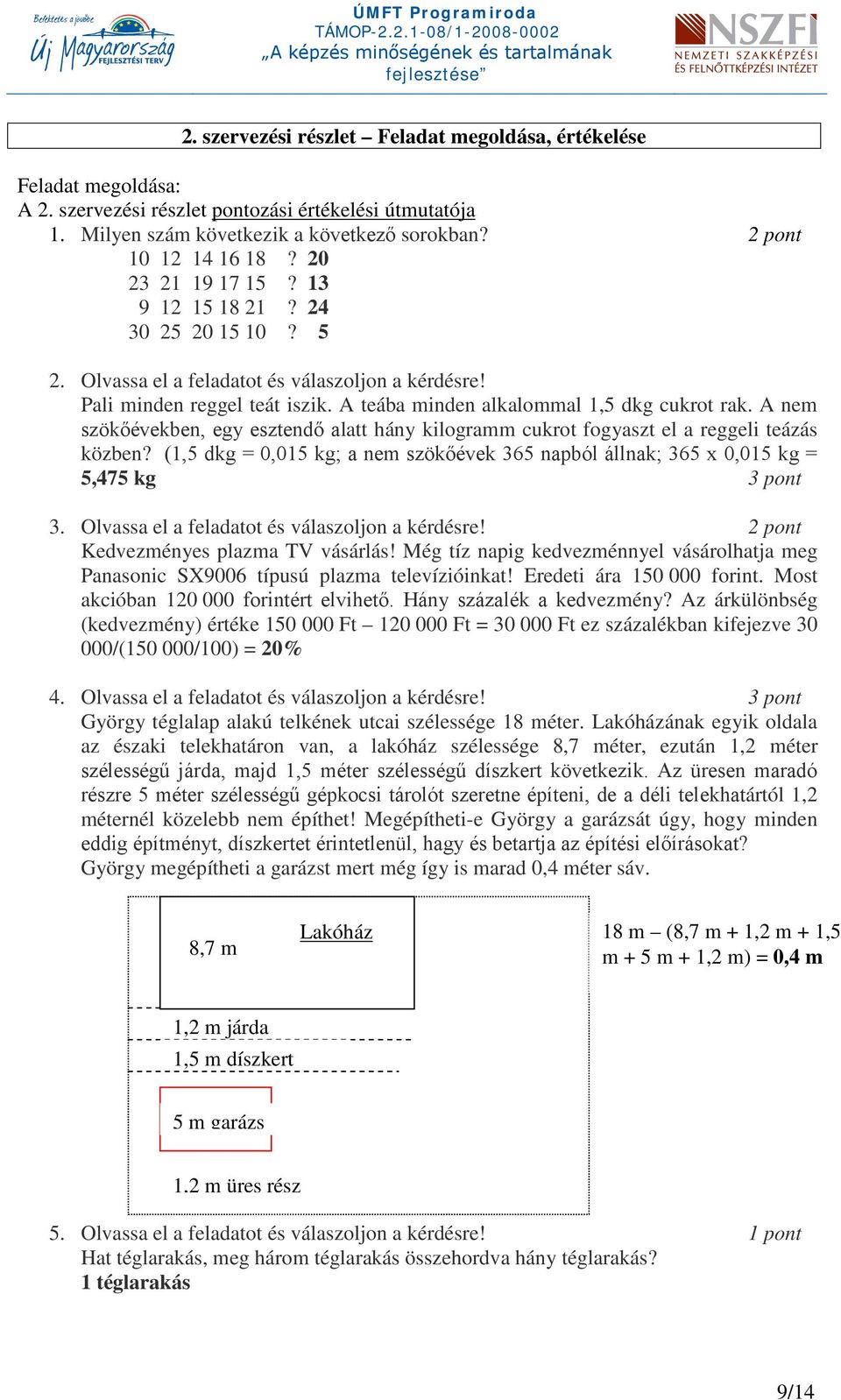 A nem szökőévekben, egy esztendő alatt hány kilogramm cukrot fogyaszt el a reggeli teázás közben? (1,5 dkg = 0,015 kg; a nem szökőévek 365 napból állnak; 365 x 0,015 kg = 5,475 kg 3 pont 3.