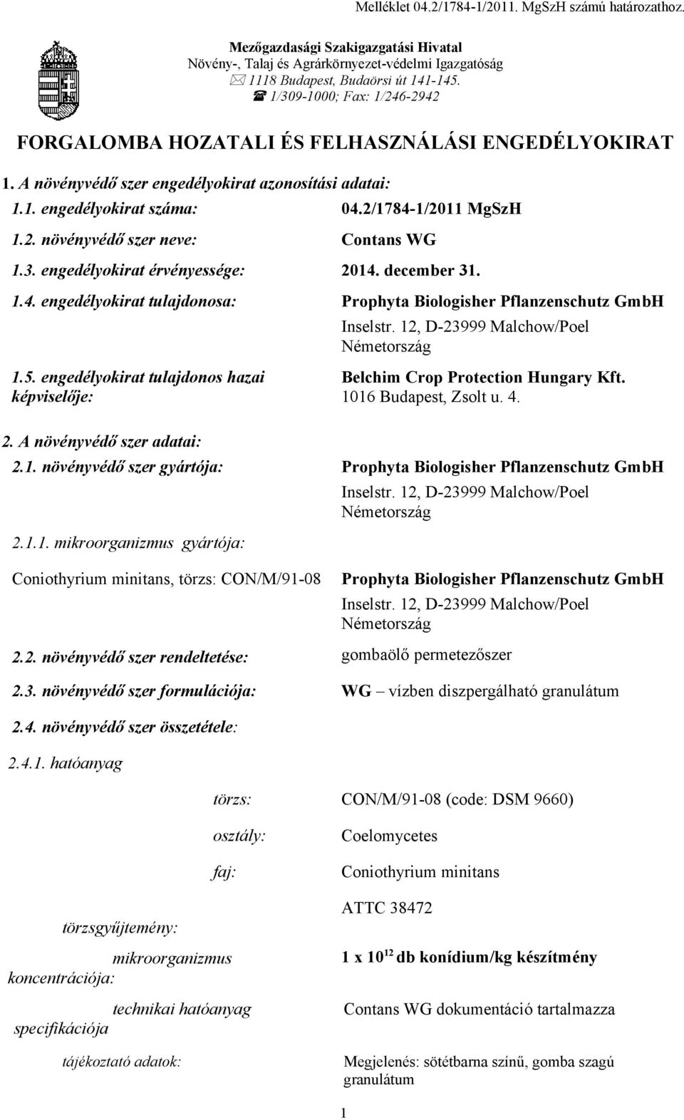 3. engedélyokirat érvényessége: 2014. december 31. 1.4. engedélyokirat tulajdonosa: Prophyta Biologisher Pflanzenschutz GmbH Inselstr. 12, D-23999 Malchow/Poel Németország 1.5.