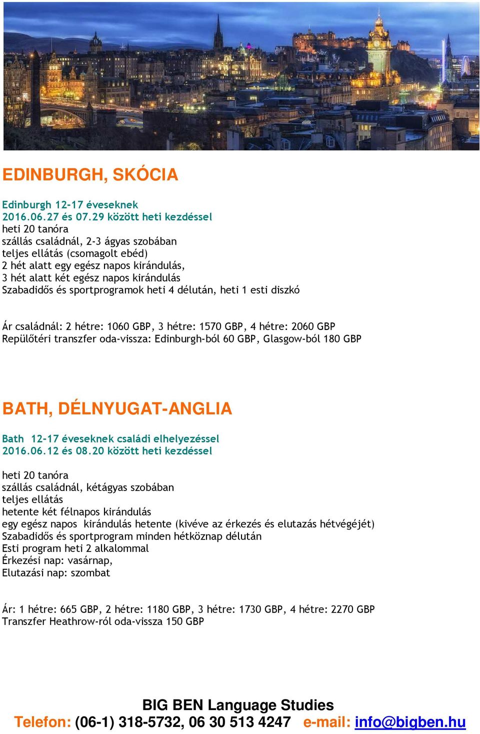 délután, heti 1 esti diszkó Ár családnál: 2 hétre: 1060 GBP, 3 hétre: 1570 GBP, 4 hétre: 2060 GBP Repülőtéri transzfer oda-vissza: Edinburgh-ból 60 GBP, Glasgow-ból 180 GBP BATH, DÉLNYUGAT-ANGLIA