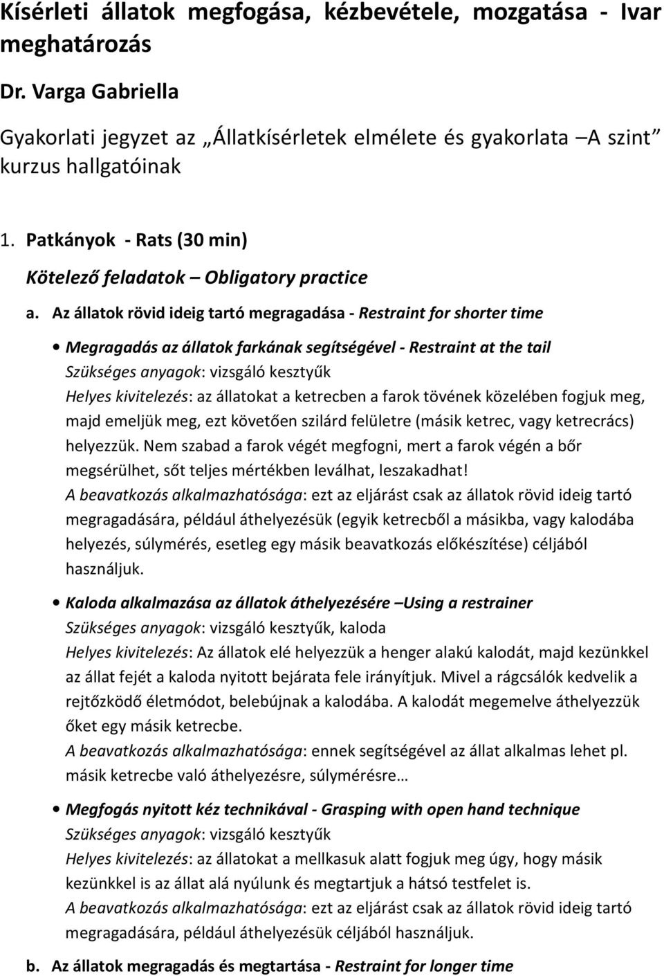 Az állatok rövid ideig tartó megragadása - Restraint for shorter time Megragadás az állatok farkának segítségével - Restraint at the tail Helyes kivitelezés: az állatokat a ketrecben a farok tövének