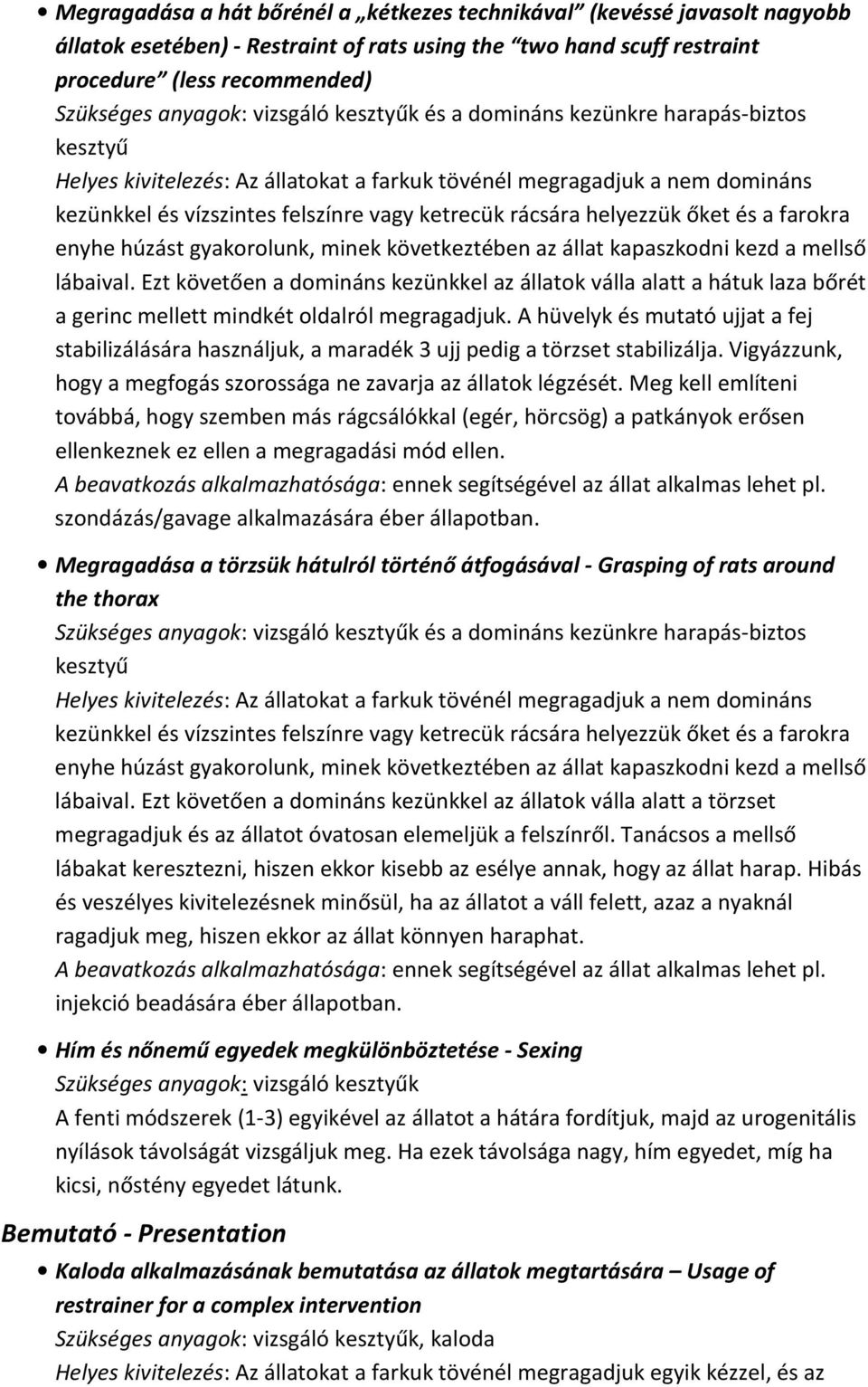 gyakorolunk, minek következtében az állat kapaszkodni kezd a mellső lábaival. Ezt követően a domináns kezünkkel az állatok válla alatt a hátuk laza bőrét a gerinc mellett mindkét oldalról megragadjuk.