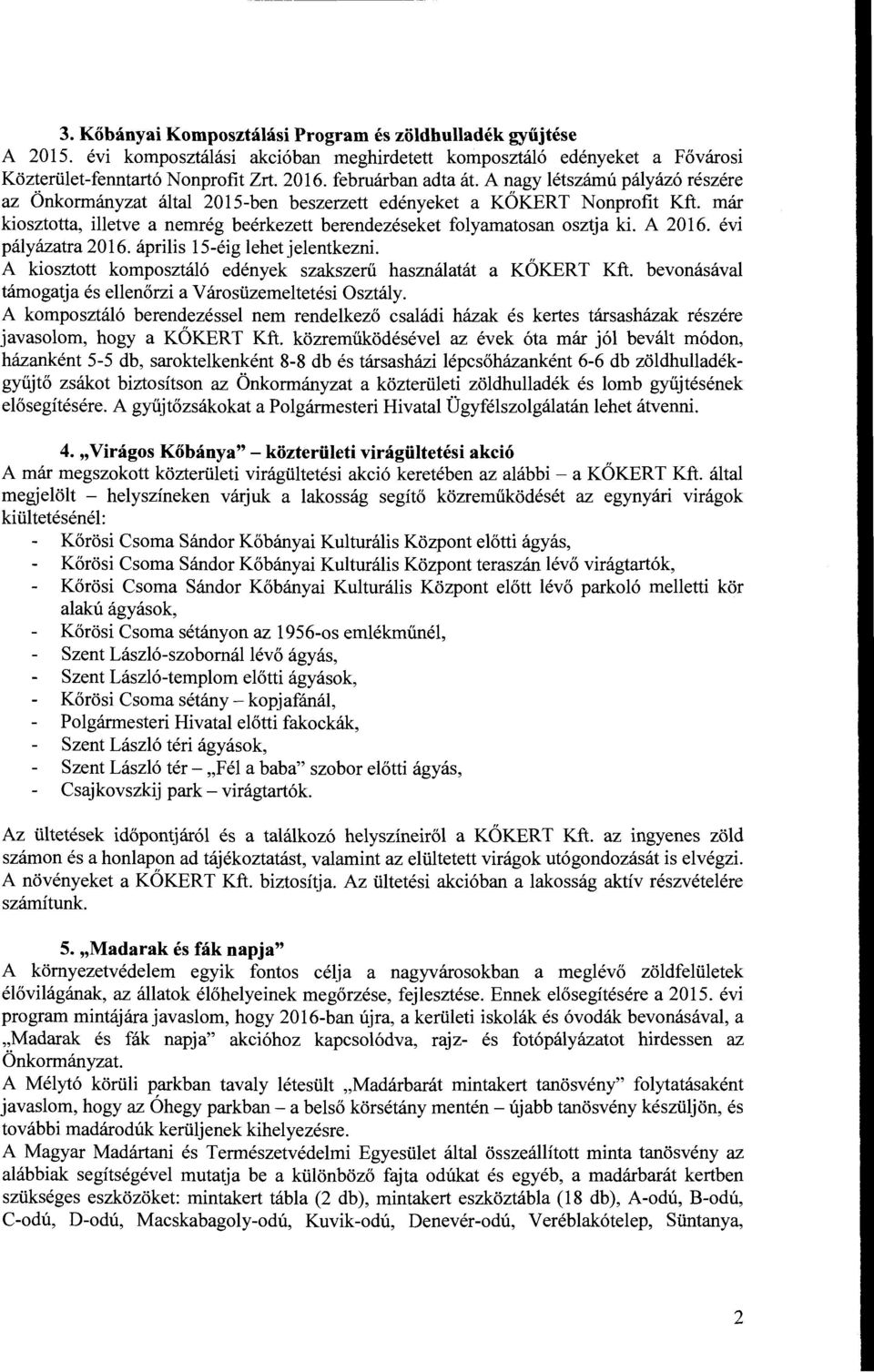 már kiosztotta, illetve a nemrég beérkezett berendezéseket folyamatosan osztja ki. A 2016. évi pályázatra 2016. április 15-éig lehet jelentkezni.