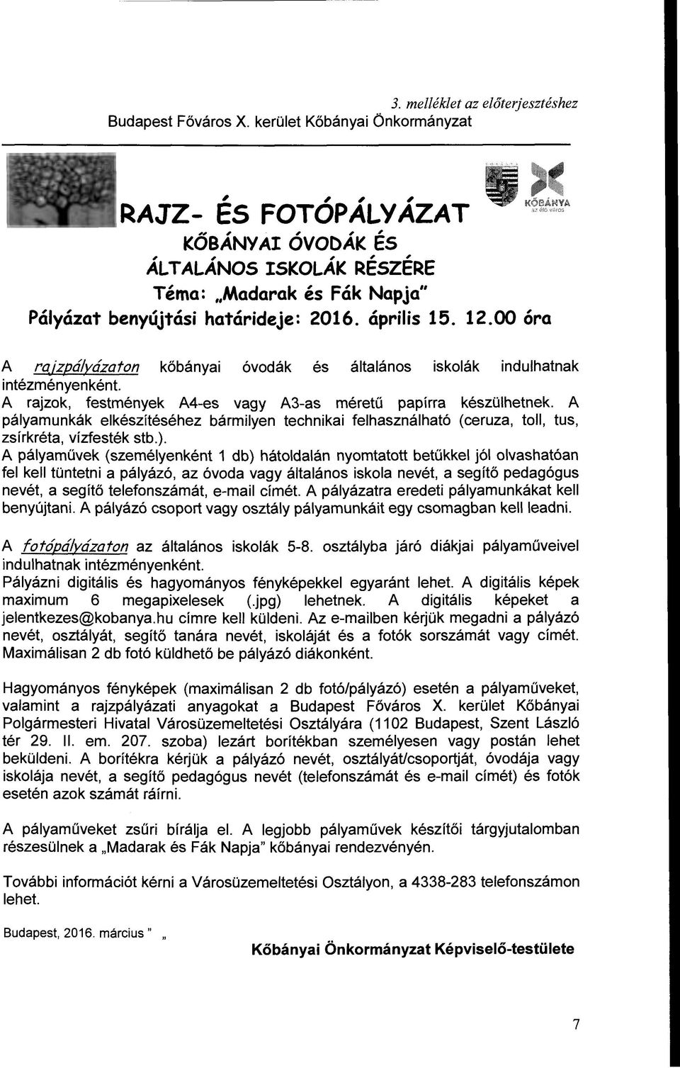 00 óra A rajzpályázaton kőbányai óvodák és általános iskolák indulhatnak intézményen ként. A rajzok, festmények A4-es vagy A3-as méretű papírra készülhetnek.