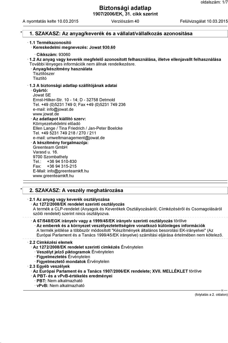 3 A biztonsági adatlap szállítójának adatai Gyártó: Jowat SE Ernst-ilker-Str. 10-14; D - 32758 Detmold Tel. +49 (0)5231 749 0; Fax +49 (0)5231 749 236 e-mail: info@jowat.