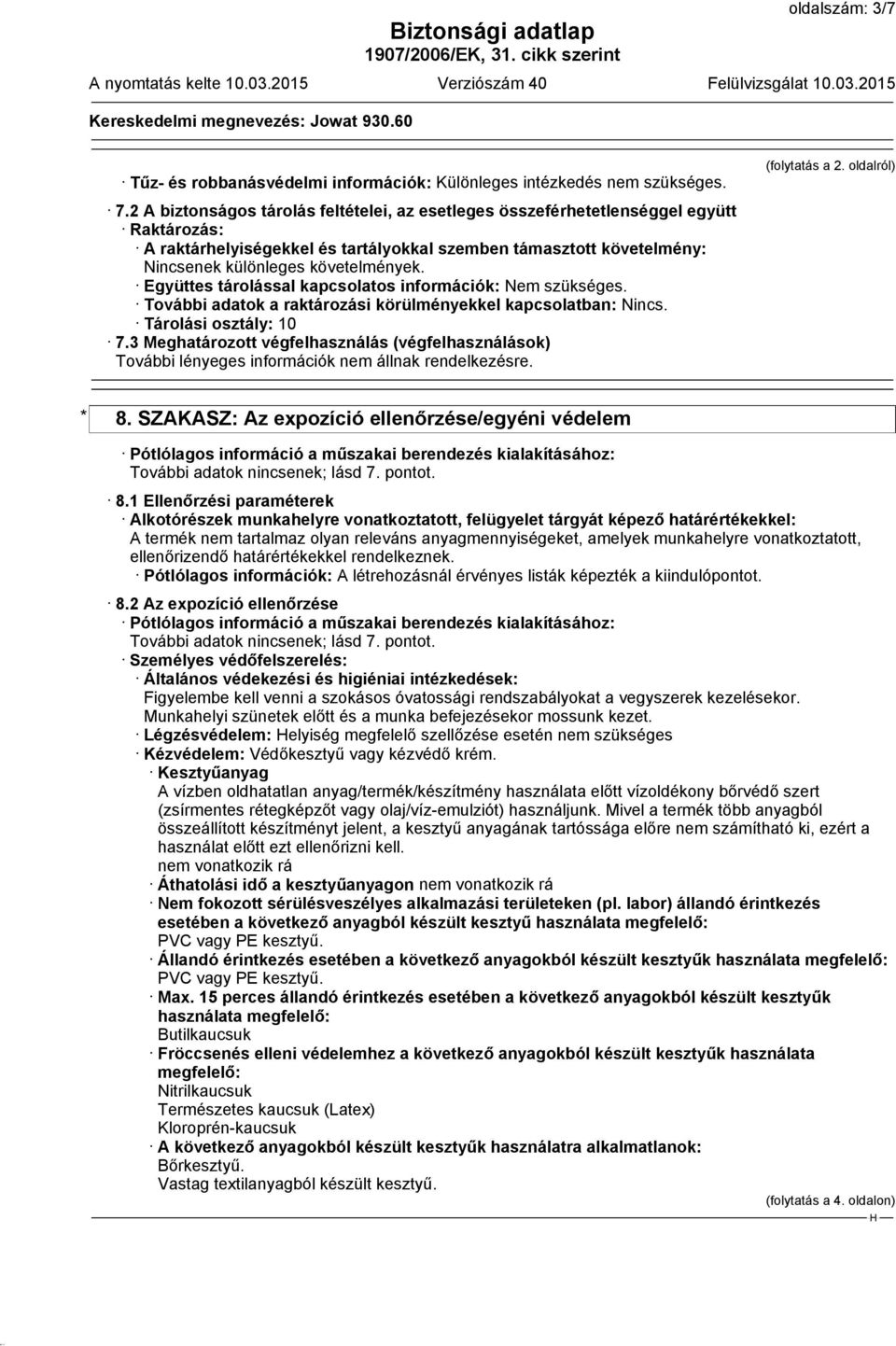 Együttes tárolással kapcsolatos információk: Nem szükséges. További adatok a raktározási körülményekkel kapcsolatban: Nincs. Tárolási osztály: 10 7.