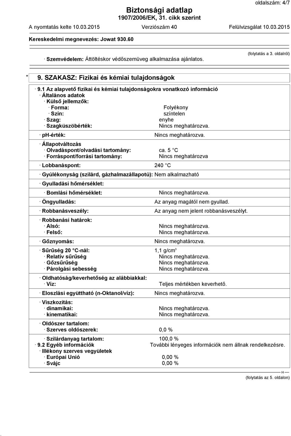 p-érték: Nincs meghatározva. Állapotváltozás Olvadáspont/olvadási tartomány: ca.