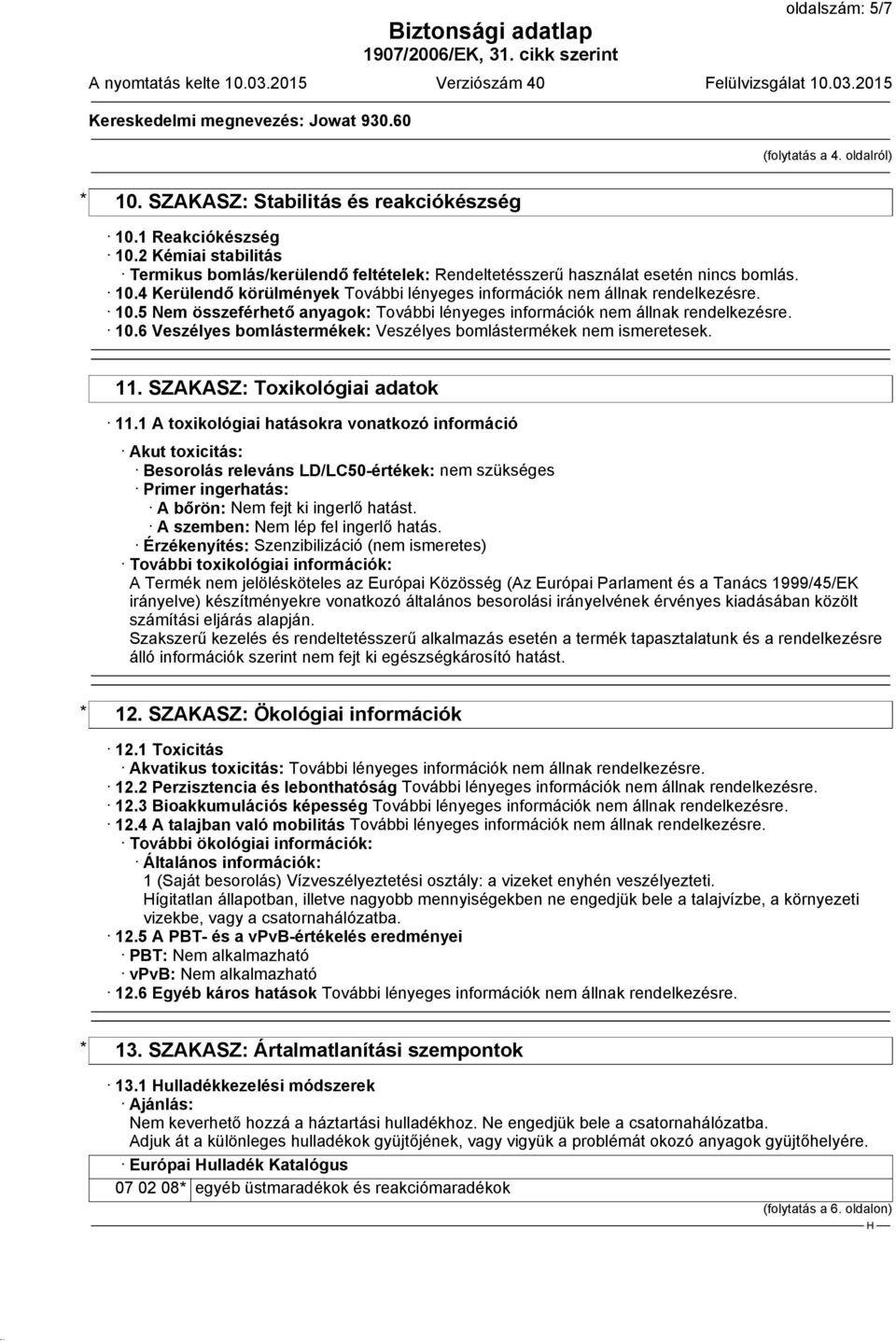 6 Veszélyes bomlástermékek: Veszélyes bomlástermékek nem ismeretesek. 11. SZAKASZ: Toxikológiai adatok 11.