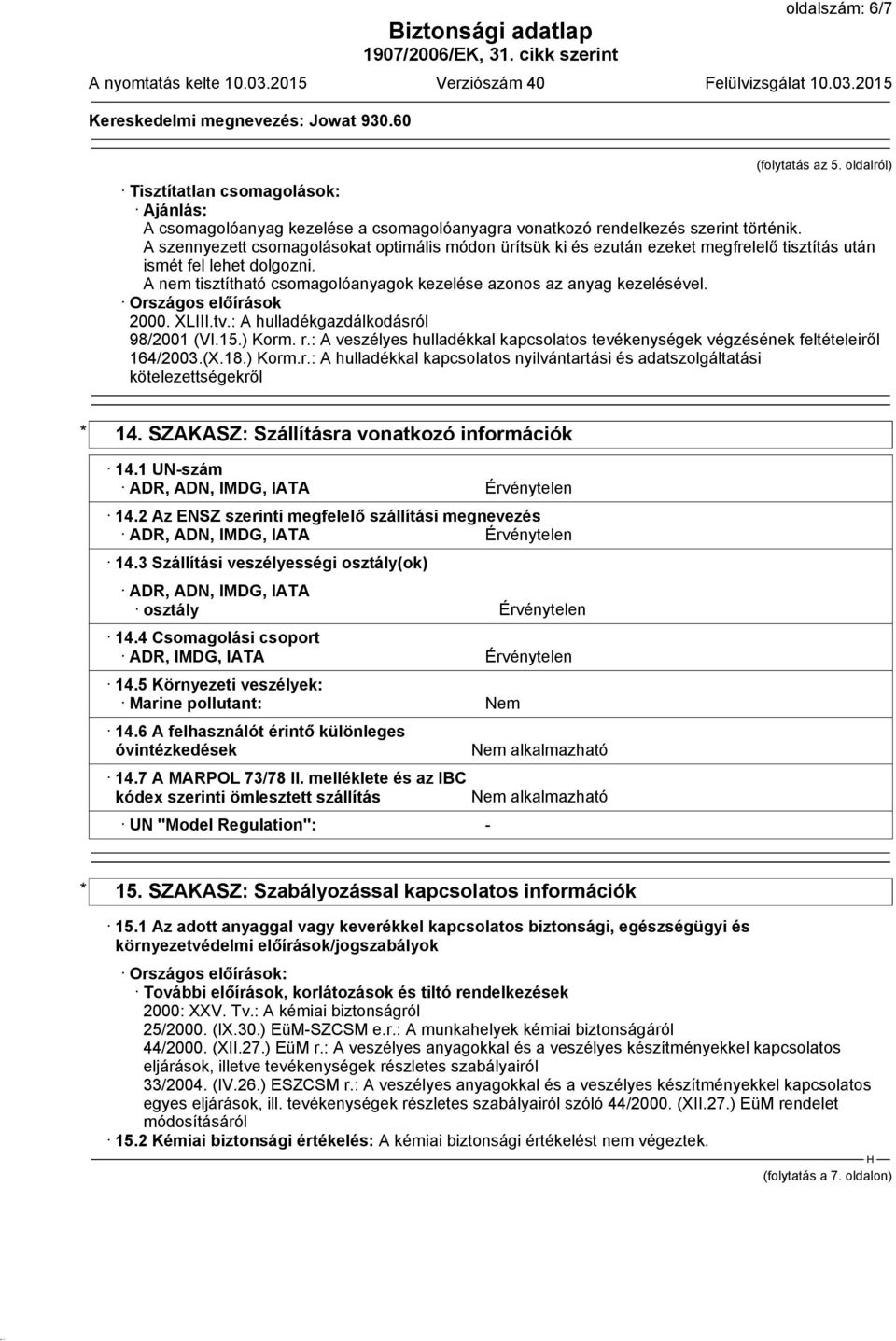 Országos előírások 2000. XLIII.tv.: A hulladékgazdálkodásról 98/2001 (VI.15.) Korm. r.: A veszélyes hulladékkal kapcsolatos tevékenységek végzésének feltételeiről 164/2003.(X.18.) Korm.r.: A hulladékkal kapcsolatos nyilvántartási és adatszolgáltatási kötelezettségekről * 14.