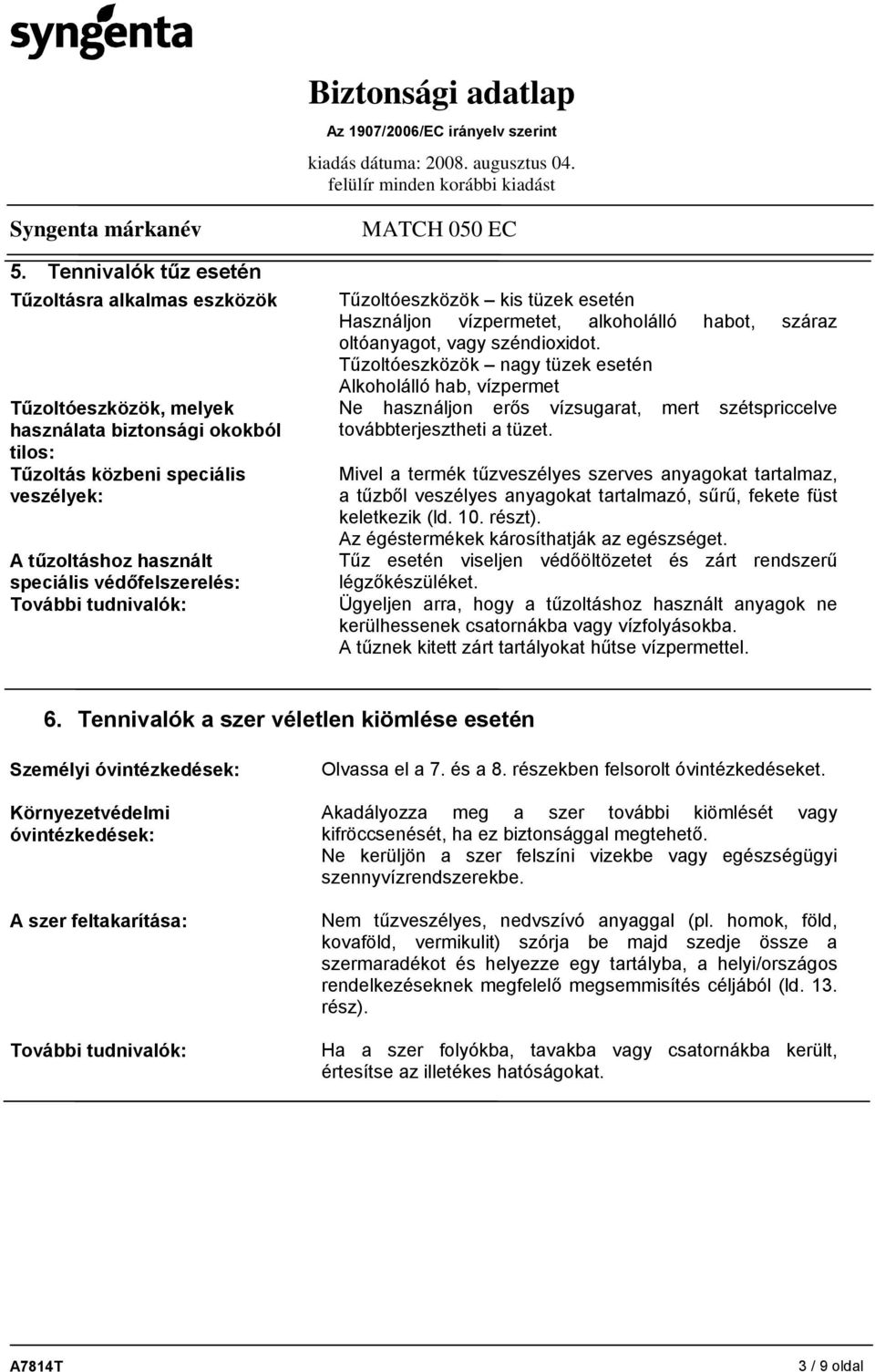 Tűzoltóeszközök nagy tüzek esetén Alkoholálló hab, vízpermet Ne használjon erős vízsugarat, mert szétspriccelve továbbterjesztheti a tüzet.