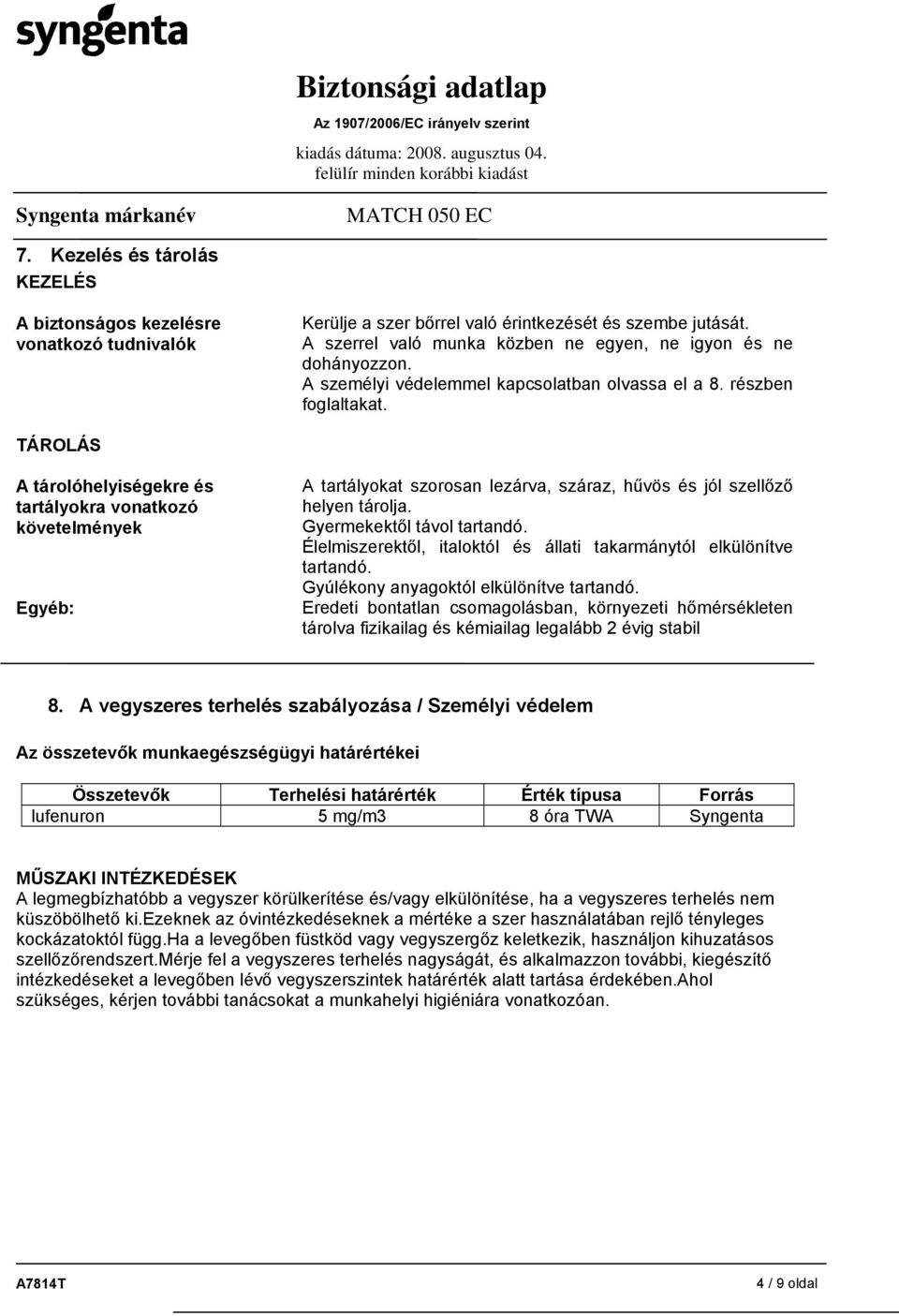 TÁROLÁS A tárolóhelyiségekre és tartályokra vonatkozó követelmények Egyéb: A tartályokat szorosan lezárva, száraz, hűvös és jól szellőző helyen tárolja. Gyermekektől távol tartandó.