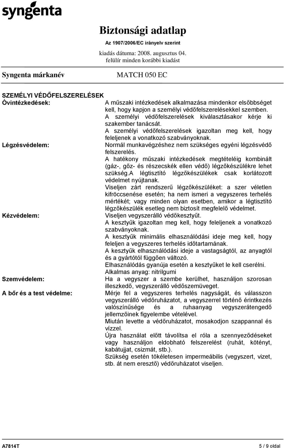 Légzésvédelem: Normál munkavégzéshez nem szükséges egyéni légzésvédő felszerelés.