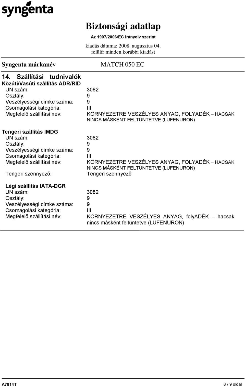 Megfelelő szállítási név: KÖRNYEZETRE VESZÉLYES ANYAG, FOLYADÉK HACSAK NINCS MÁSKÉNT FELTÜNTETVE (LUFENURON) Tengeri szennyező: Tengeri szennyező Légi szállítás IATA-DGR UN szám: