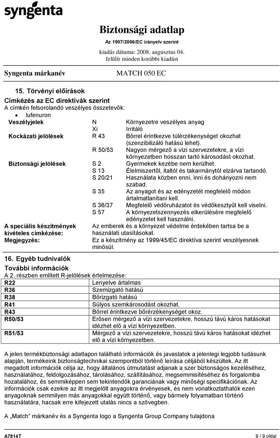 Biztonsági jelölések S 2 Gyermekek kezébe nem kerülhet. S 13 Élelmiszertől, italtól és takarmánytól elzárva tartandó. S 20/21 Használata közben enni, inni és dohányozni nem szabad.