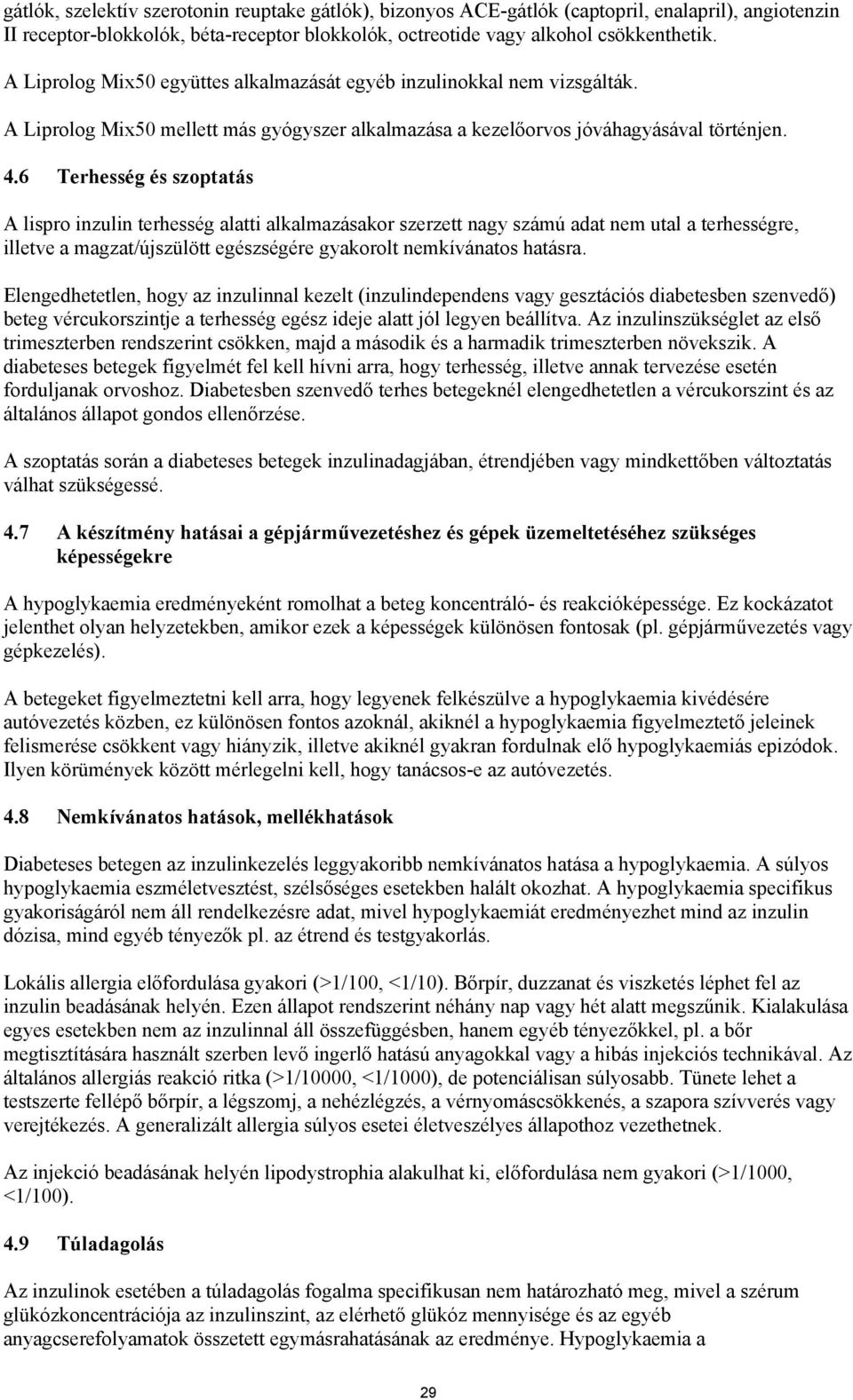 6 Terhesség és szoptatás A lispro inzulin terhesség alatti alkalmazásakor szerzett nagy számú adat nem utal a terhességre, illetve a magzat/újszülött egészségére gyakorolt nemkívánatos hatásra.