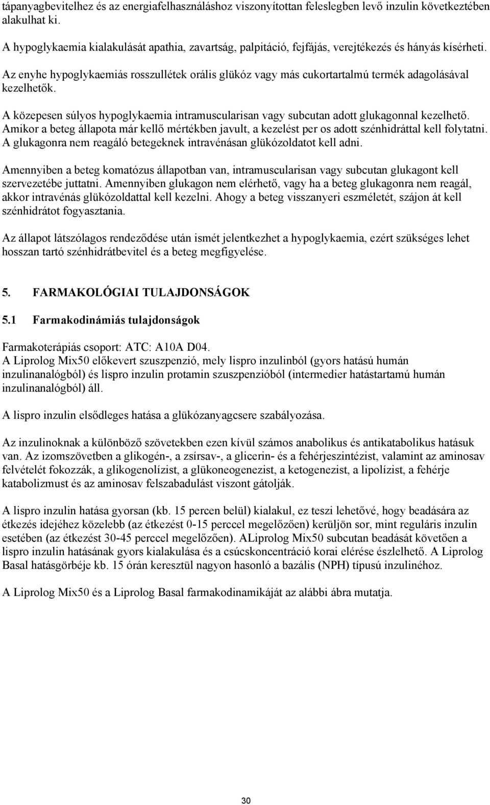 Az enyhe hypoglykaemiás rosszullétek orális glükóz vagy más cukortartalmú termék adagolásával kezelhetők. A közepesen súlyos hypoglykaemia intramuscularisan vagy subcutan adott glukagonnal kezelhető.