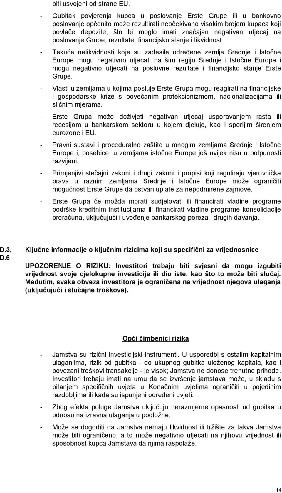 utjecaj na poslovanje Grupe, rezultate, financijsko stanje i likvidnost.