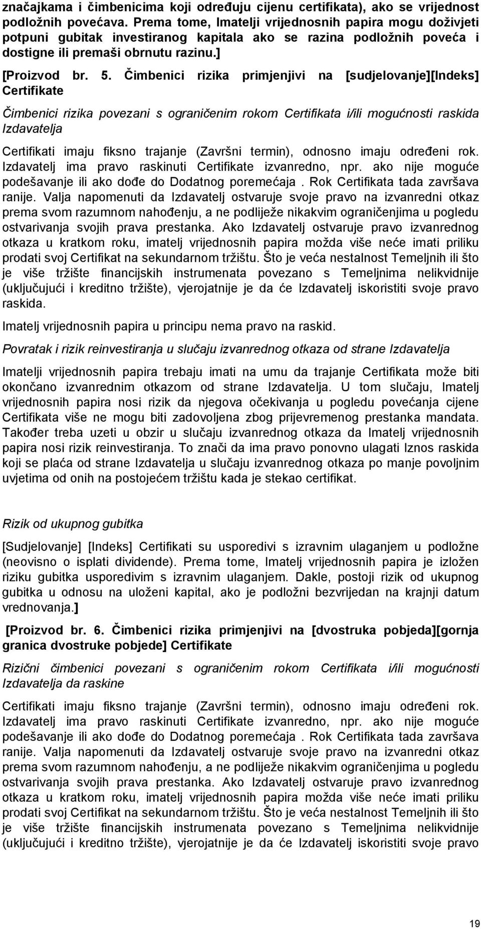 Čimbenici rizika primjenjivi na [sudjelovanje][indeks] Certifikate Čimbenici rizika povezani s ograničenim rokom Certifikata i/ili mogućnosti raskida Izdavatelja Certifikati imaju fiksno trajanje