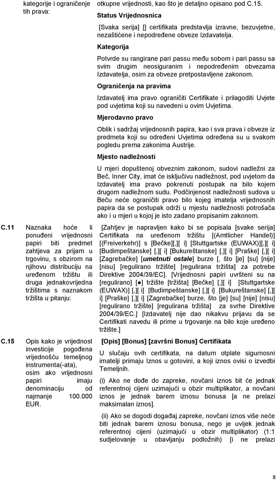 u pitanju: C.15 Opis kako je vrijednost investicije pogođena vrijednošću temeljnog instrumenta(-ata), osim ako vrijednosni papiri imaju denominaciju od najmanje 100.000 EUR.