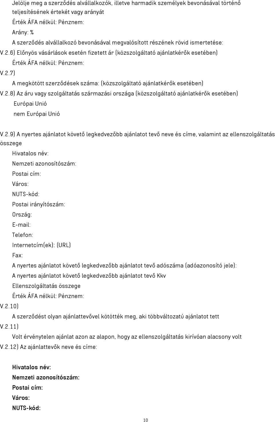 2.8) Az áru vagy szolgáltatás származási országa (közszolgáltató ajánlatkérők esetében) Európai Unió nem Európai Unió V.2.9) A nyertes ajánlatot követő legkedvezőbb ajánlatot tevő neve és címe,