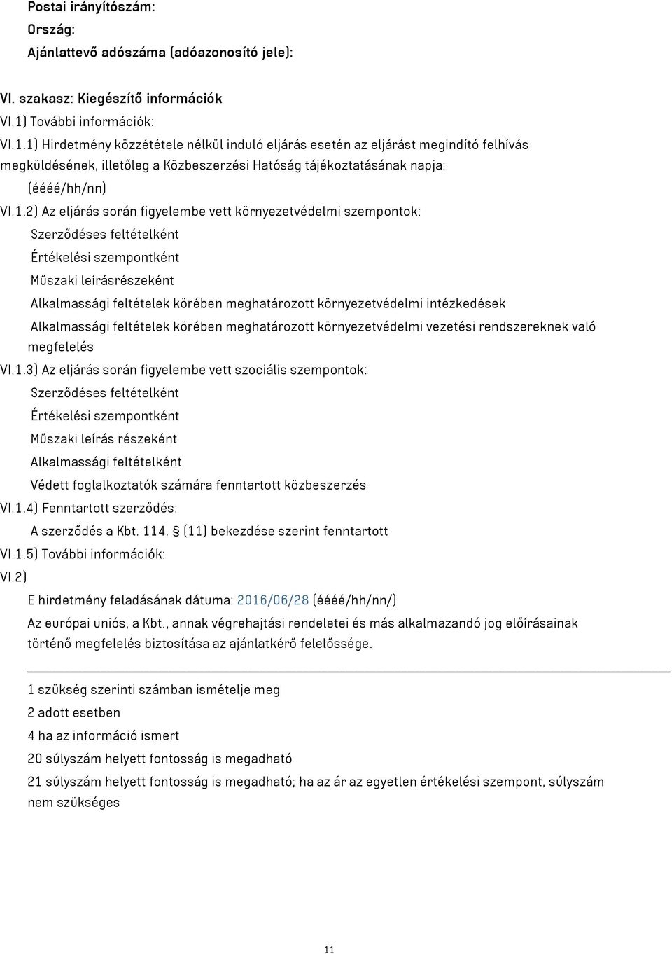 1) Hirdetmény közzététele nélkül induló eljárás esetén az eljárást megindító felhívás megküldésének, illetőleg a Közbeszerzési Hatóság tájékoztatásának napja: (éééé/hh/nn) VI.1.2) Az eljárás során
