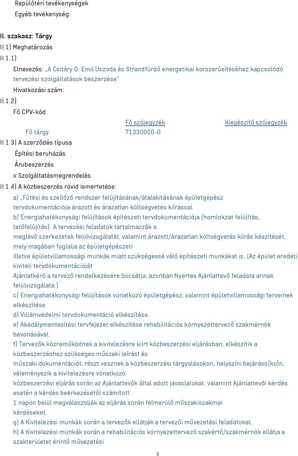 2) Fő CPV-kód: Fő szójegyzék Kiegészítő szójegyzék Fő tárgy: 713