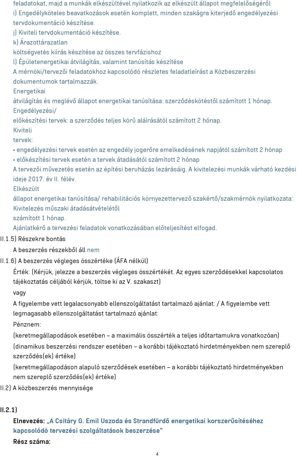 k) Árazottárazatlan költségvetés kiírás készítése az összes tervfázishoz l) Épületenergetikai átvilágítás, valamint tanúsítás készítése A mérnöki/tervezői feladatokhoz kapcsolódó részletes