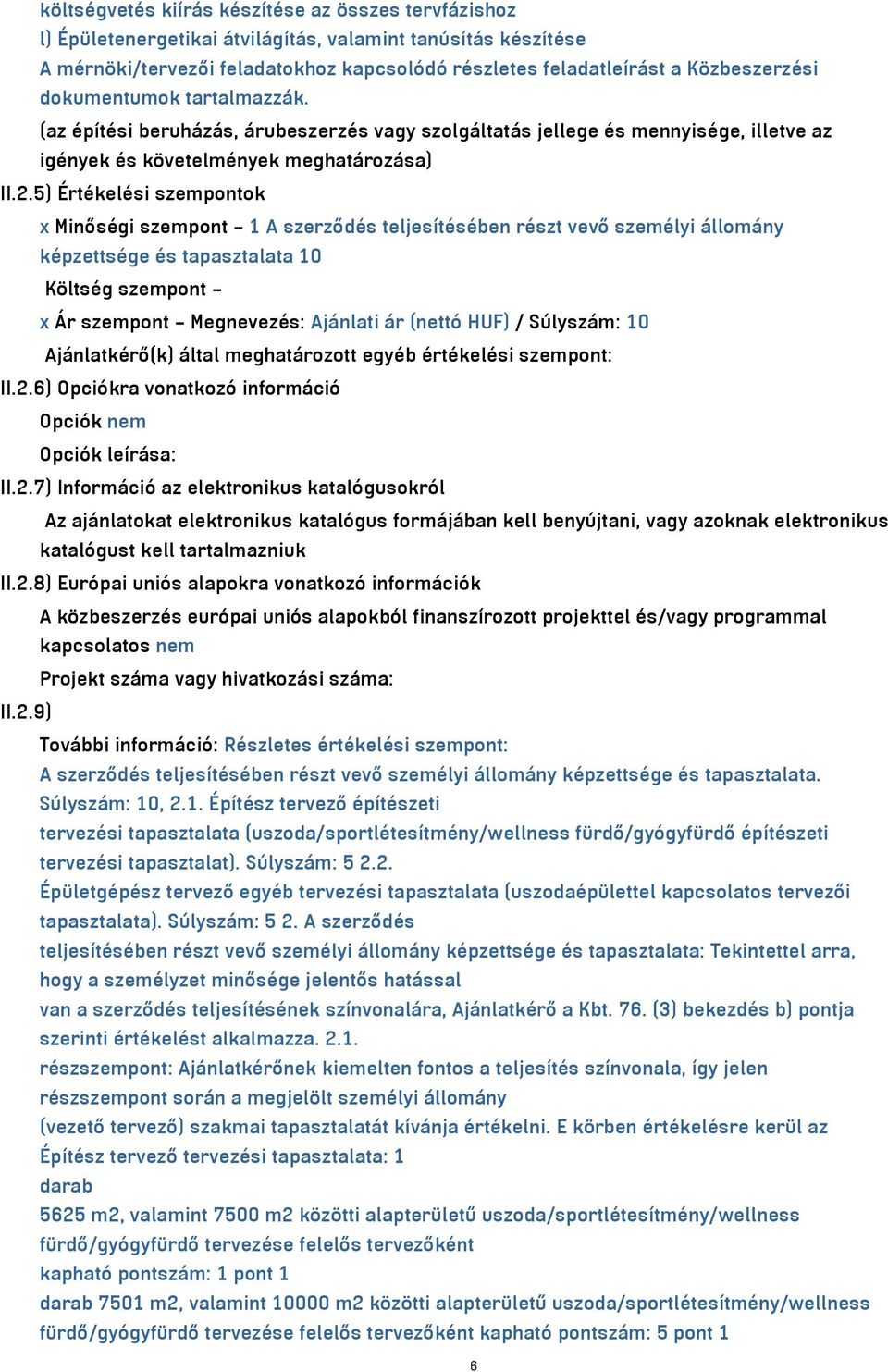 5) Értékelési szempontok x Minőségi szempont 1 A szerződés teljesítésében részt vevő személyi állomány képzettsége és tapasztalata 10 Költség szempont x Ár szempont Megnevezés: Ajánlati ár (nettó