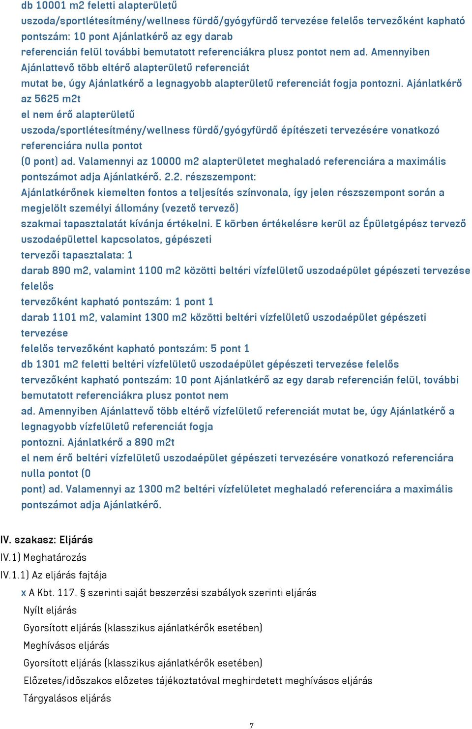 Ajánlatkérő az 5625 m2t el nem érő alapterületű uszoda/sportlétesítmény/wellness fürdő/gyógyfürdő építészeti tervezésére vonatkozó referenciára nulla pontot (0 pont) ad.