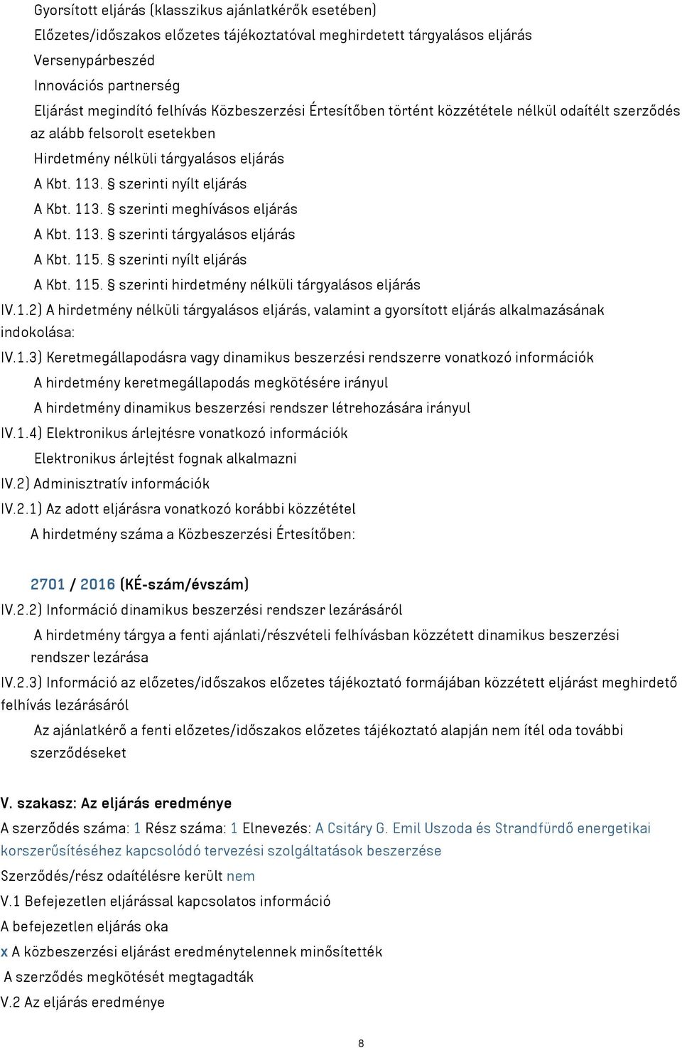 113. szerinti tárgyalásos eljárás A Kbt. 115. szerinti nyílt eljárás A Kbt. 115. szerinti hirdetmény nélküli tárgyalásos eljárás IV.1.2) A hirdetmény nélküli tárgyalásos eljárás, valamint a gyorsított eljárás alkalmazásának indokolása: IV.