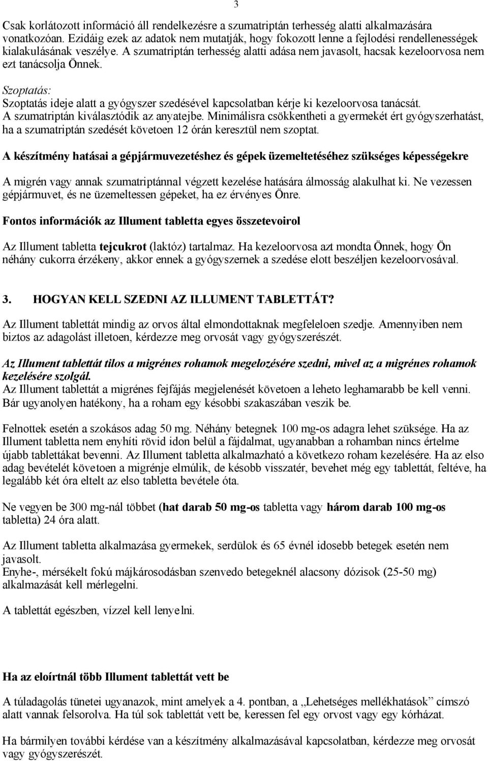 A szumatriptán terhesség alatti adása nem javasolt, hacsak kezeloorvosa nem ezt tanácsolja Önnek. Szoptatás: Szoptatás ideje alatt a gyógyszer szedésével kapcsolatban kérje ki kezeloorvosa tanácsát.