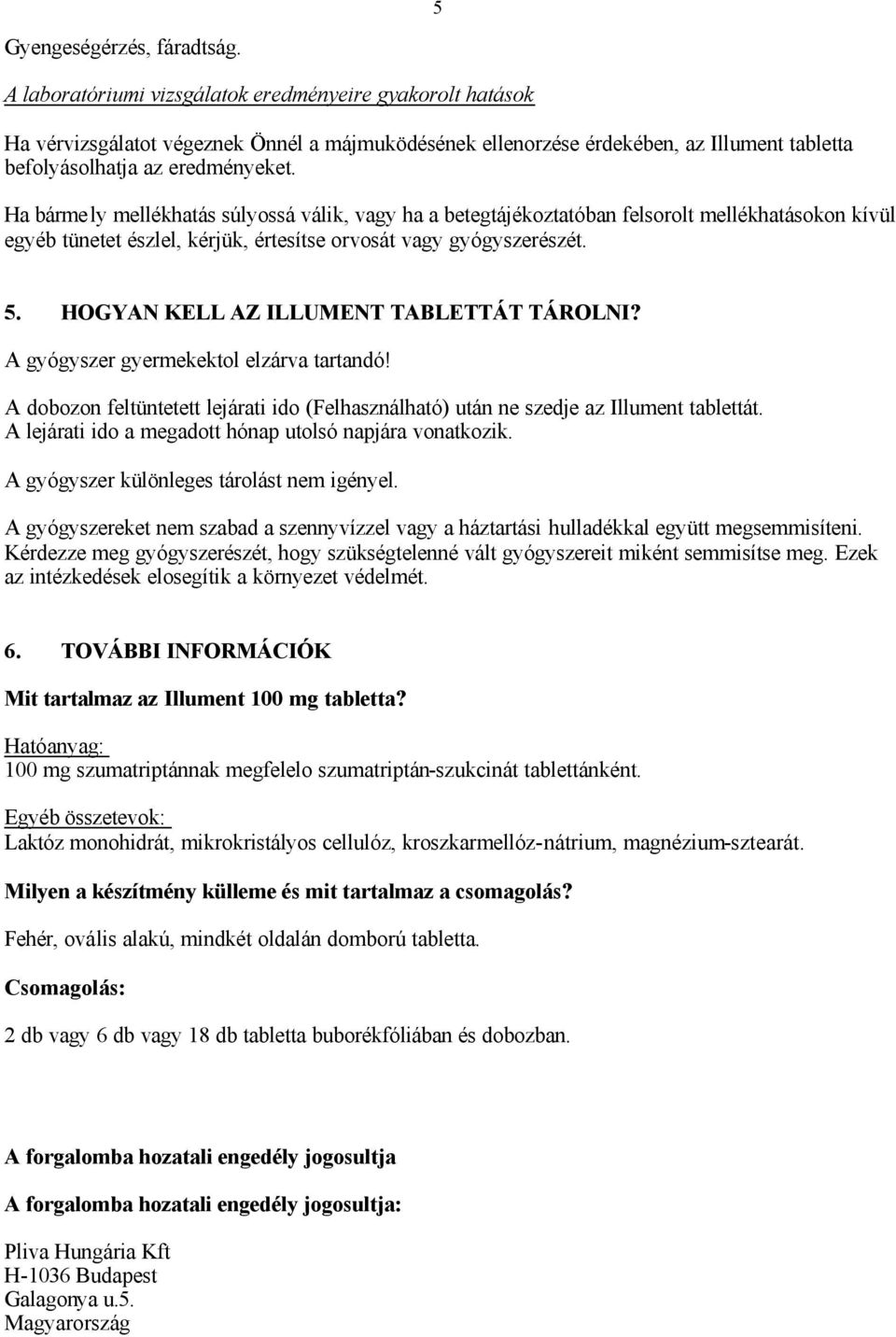 Ha bármely mellékhatás súlyossá válik, vagy ha a betegtájékoztatóban felsorolt mellékhatásokon kívül egyéb tünetet észlel, kérjük, értesítse orvosát vagy gyógyszerészét. 5.