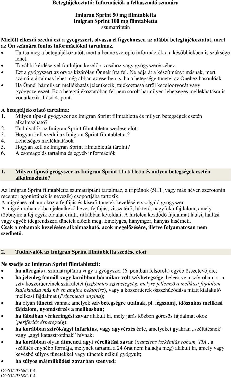 További kérdéseivel forduljon kezelőorvosához vagy gyógyszerészéhez. Ezt a gyógyszert az orvos kizárólag Önnek írta fel.