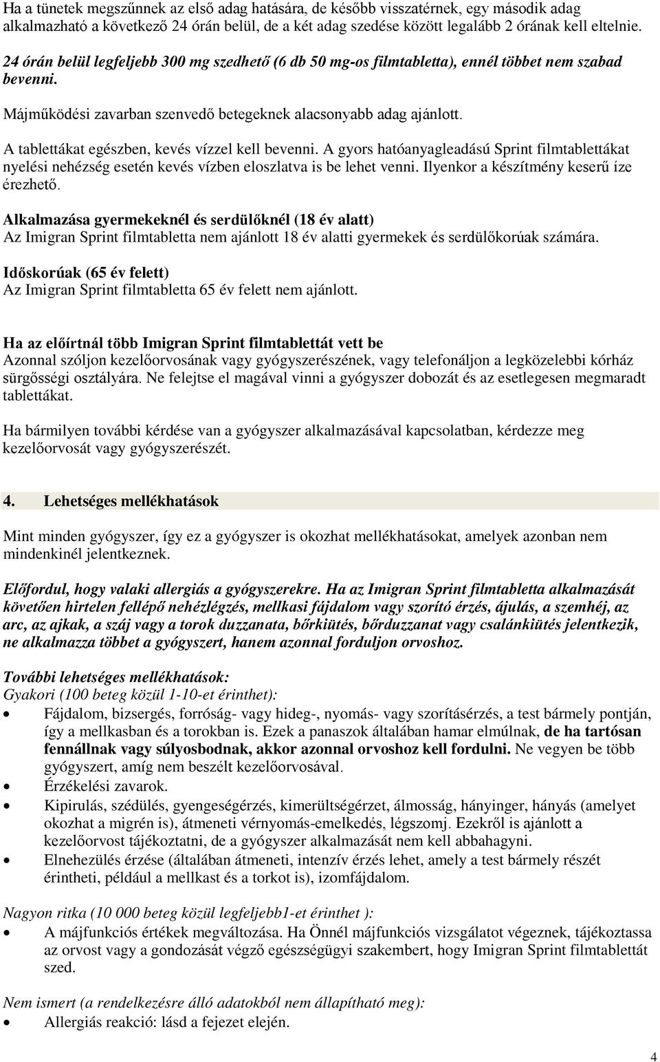 A tablettákat egészben, kevés vízzel kell bevenni. A gyors hatóanyagleadású Sprint filmtablettákat nyelési nehézség esetén kevés vízben eloszlatva is be lehet venni.
