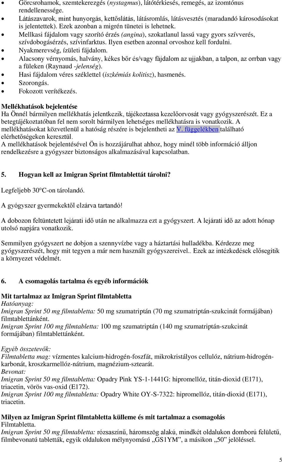 Mellkasi fájdalom vagy szorító érzés (angina), szokatlanul lassú vagy gyors szívverés, szívdobogásérzés, szívinfarktus. Ilyen esetben azonnal orvoshoz kell fordulni. Nyakmerevség, ízületi fájdalom.