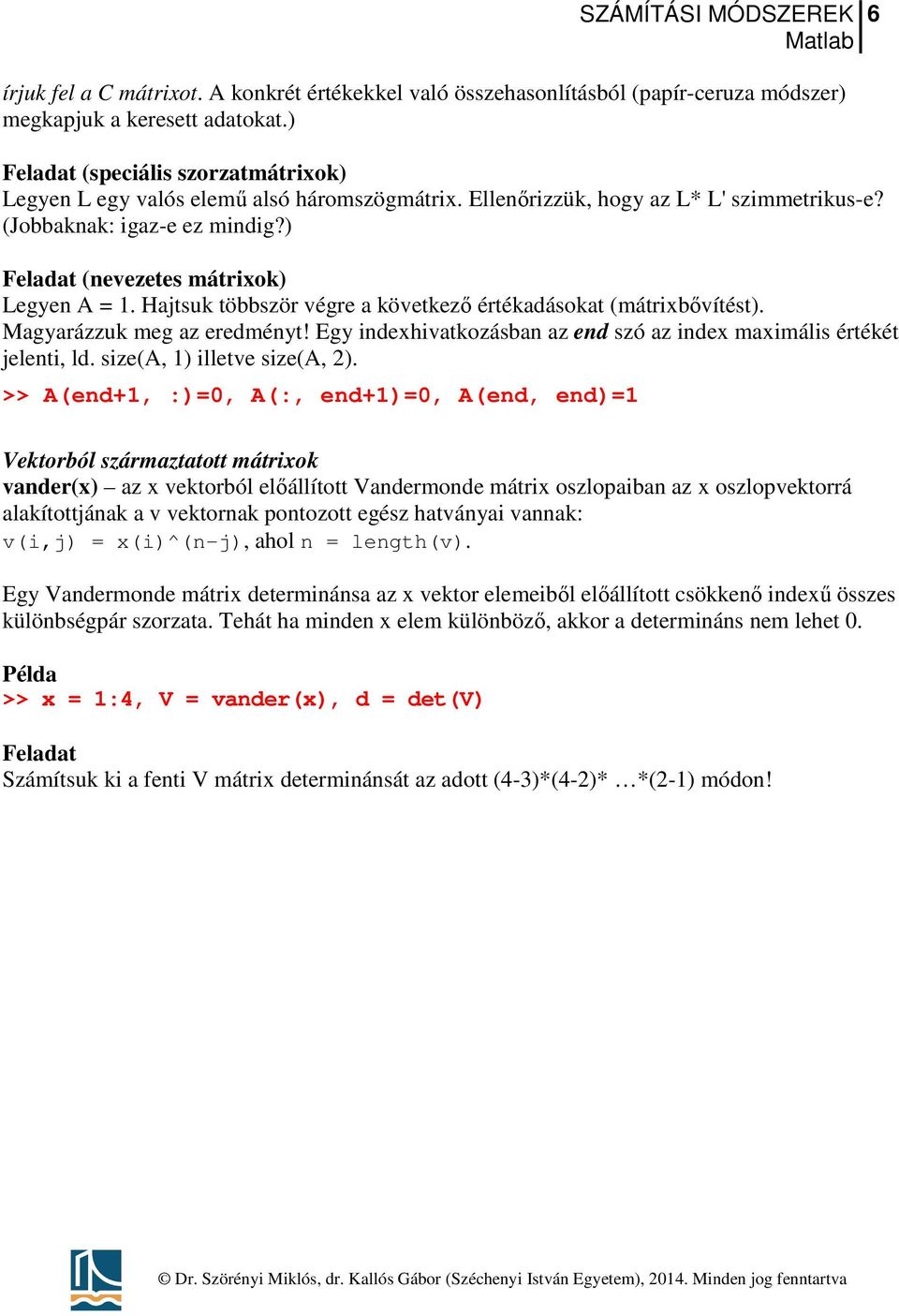 Magyarázzuk meg az eredményt! Egy indexhivatkozásban az end szó az index maximális értékét jelenti, ld. size(a, 1) illetve size(a, 2).