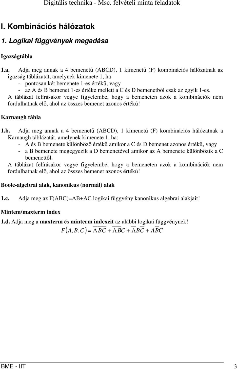 feladatok I. Kombinációs hálózatok. Logikai függvények megadása Igazságtábla.a. dja meg annak a 4 bemenetű (), kimenetű () kombinációs hálózatnak az igazság táblázatát, amelynek kimenete, ha -