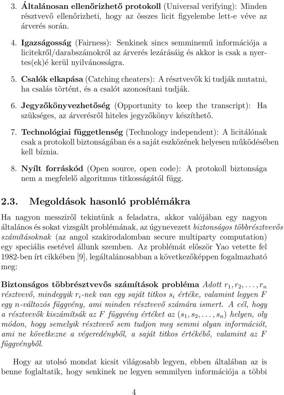 Csalók elkapása (Catching cheaters): A résztvevők ki tudják mutatni, ha csalás történt, és a csalót azonosítani tudják. 6.