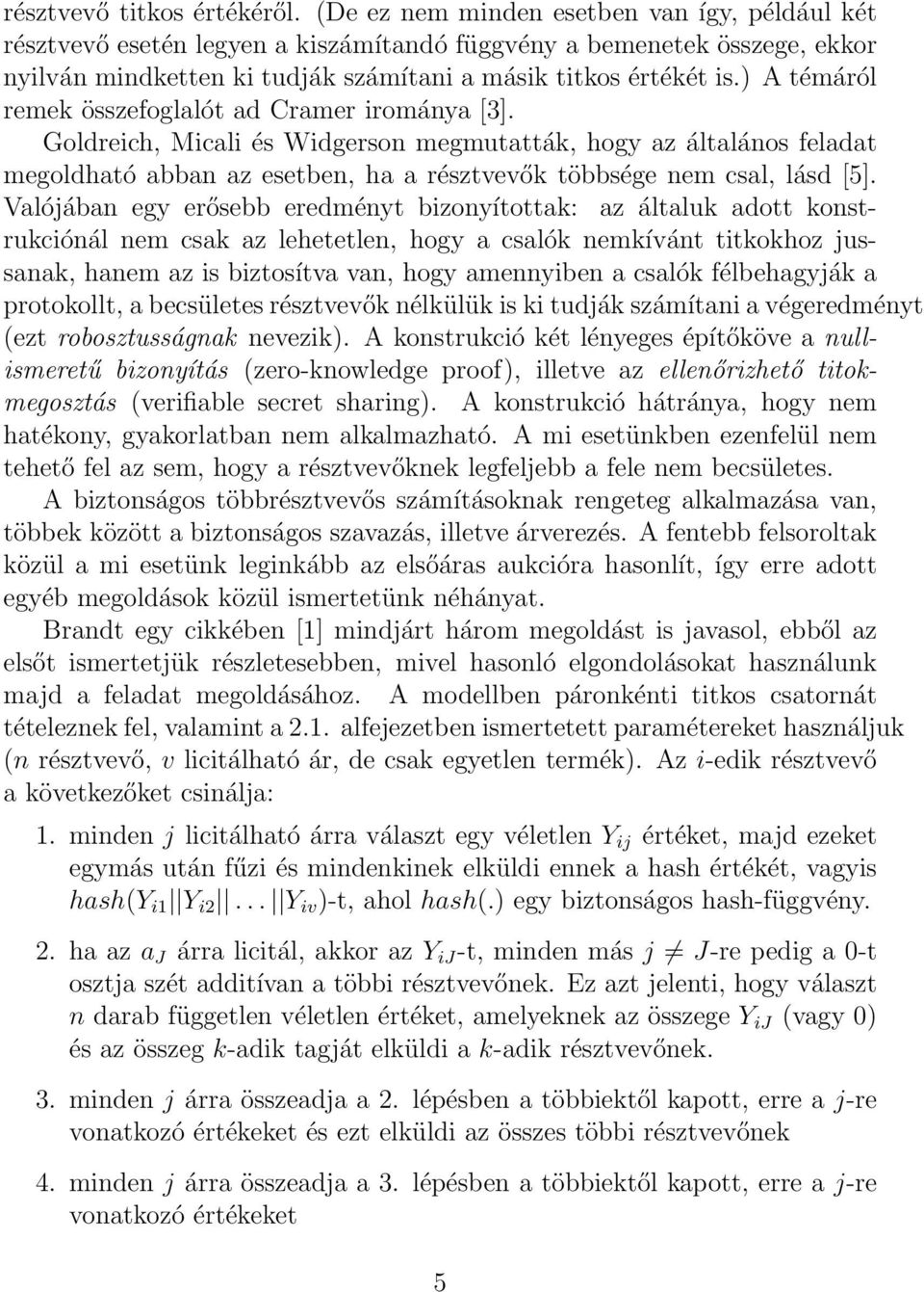 ) A témáról remek összefoglalót ad Cramer irománya [3]. Goldreich, Micali és Widgerson megmutatták, hogy az általános feladat megoldható abban az esetben, ha a résztvevők többsége nem csal, lásd [5].