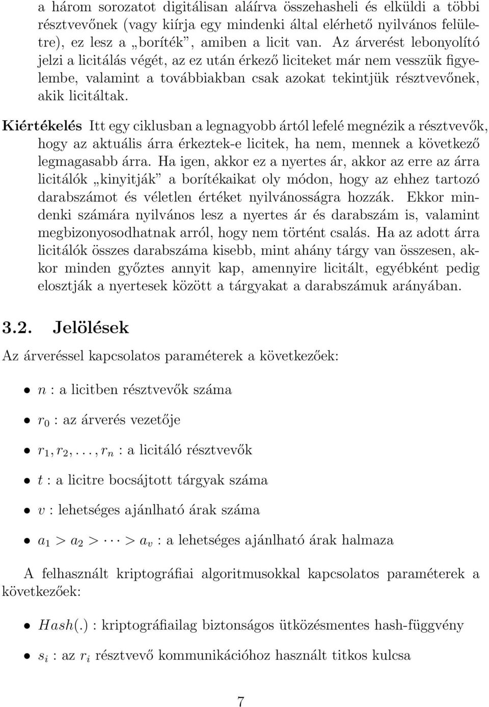 Kiértékelés Itt egy ciklusban a legnagyobb ártól lefelé megnézik a résztvevők, hogy az aktuális árra érkeztek-e licitek, ha nem, mennek a következő legmagasabb árra.
