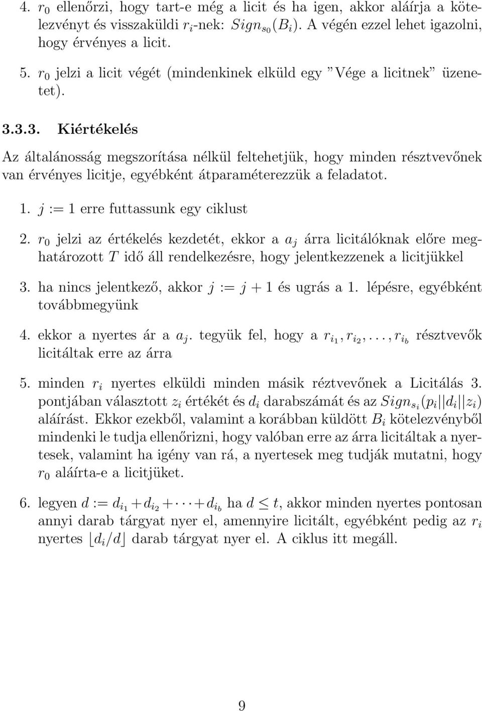 3.3. Kiértékelés Az általánosság megszorítása nélkül feltehetjük, hogy minden résztvevőnek van érvényes licitje, egyébként átparaméterezzük a feladatot. 1. j := 1 erre futtassunk egy ciklust 2.