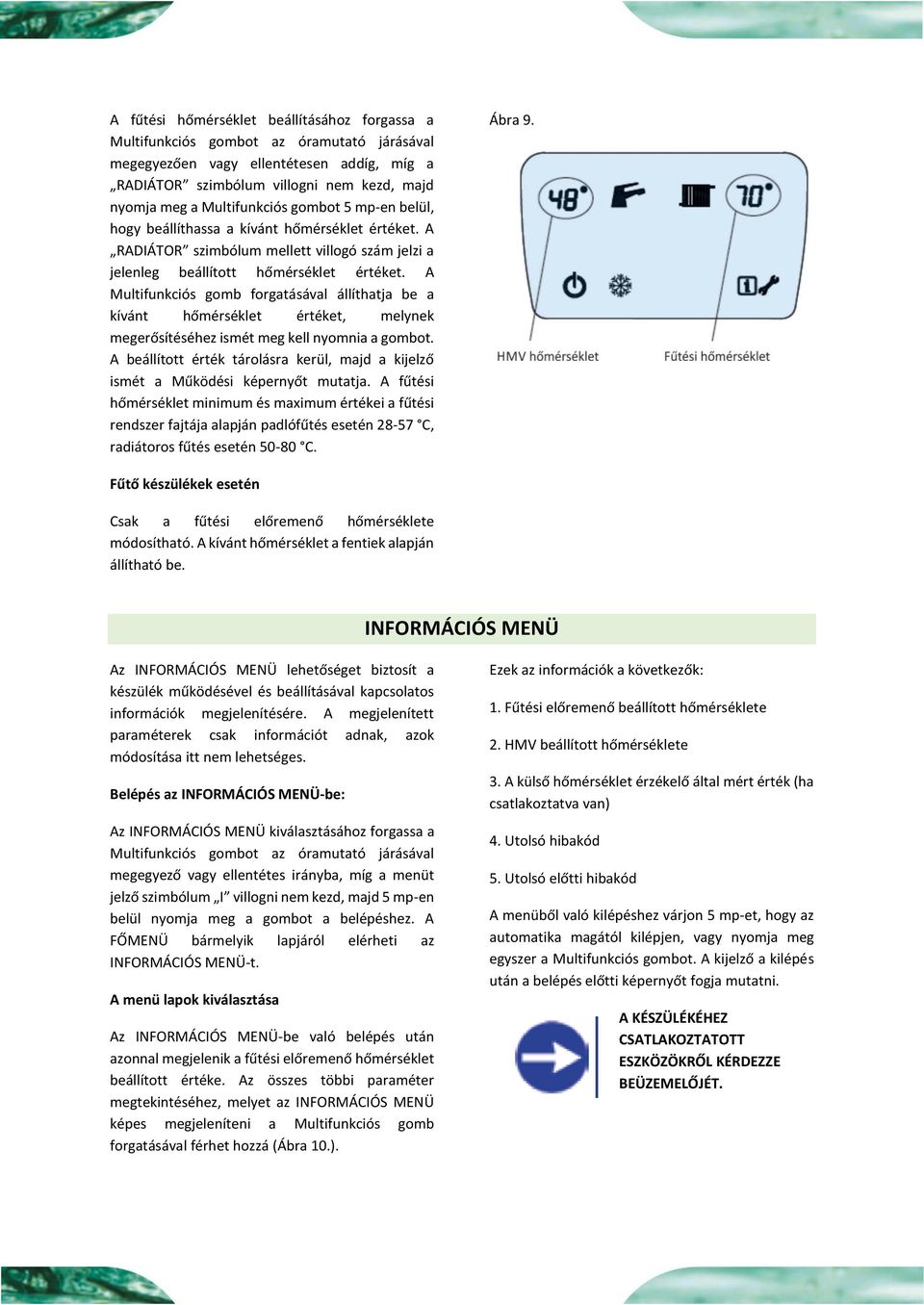 A Multifunkciós gomb forgatásával állíthatja be a kívánt hőmérséklet értéket, melynek megerősítéséhez ismét meg kell nyomnia a gombot.